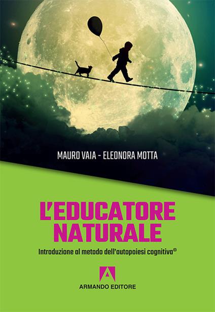 L' educatore naturale. Introduzione al metodo dell'autopoiesi cognitiva® - Eleonora Motta,Mauro Vaia - copertina