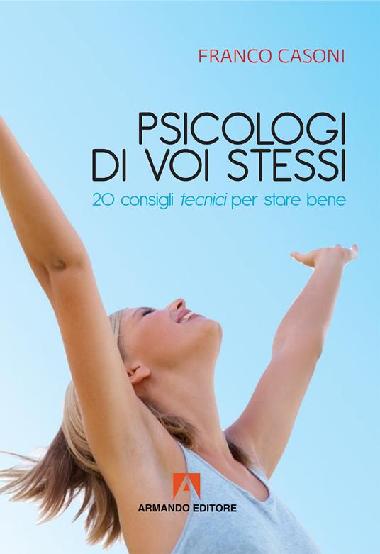 Psicologi di voi stessi. 20 consigli tecnici per stare bene - Franco Casoni - ebook