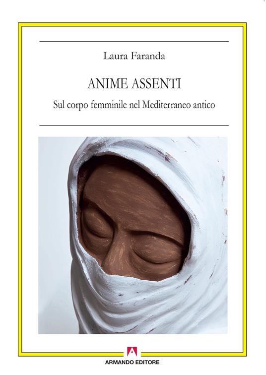 Anime assenti. Sul corpo femminile nel Mediterraneo antico - Laura Faranda - copertina