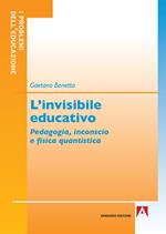 L' invisibile educativo. Pedagogia, inconscio e fisica quantistica