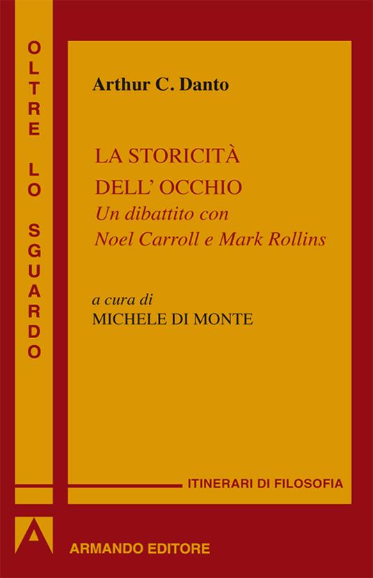 La storicità dell'occhio. Un dibattito con Noël Carroll e Mark Rollins - Arthur C. Danto,Michele Di Monte - ebook
