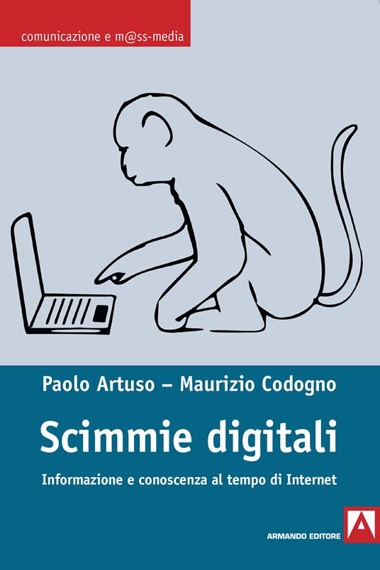 Scimmie digitali. Informazione e conoscenza al tempo di Internet - Paolo Artuso,Maurizio Codogno - ebook