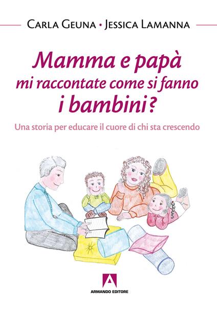 Mamma e papà mi raccontate come si fanno i bambini? Una storia per educare il cuore di chi sta crescendo - Carla Geuna,Jessica Lamanna - ebook