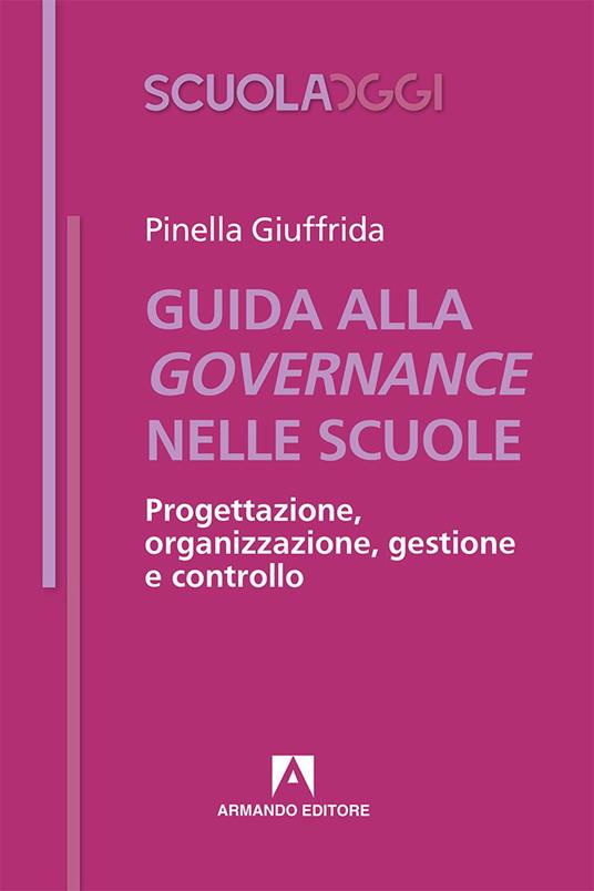 Guida alla governance nelle scuole. Progettazione, organizzazione, gestione e controllo - Pinella Giuffrida - copertina