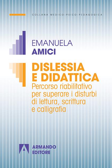 Dislessia e didattica. Percorso riabilitativo per superare i disturbi di lettura, scrittura e calligrafia - Emanuela Amici - copertina