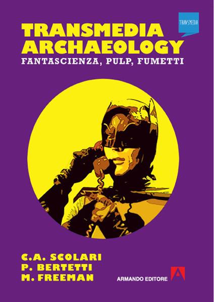 Transmedia archaeology. Fantascienza, pulp, fumetti - Carlos A. Scolari,Paolo Bertetti,Matthew Freeman - copertina