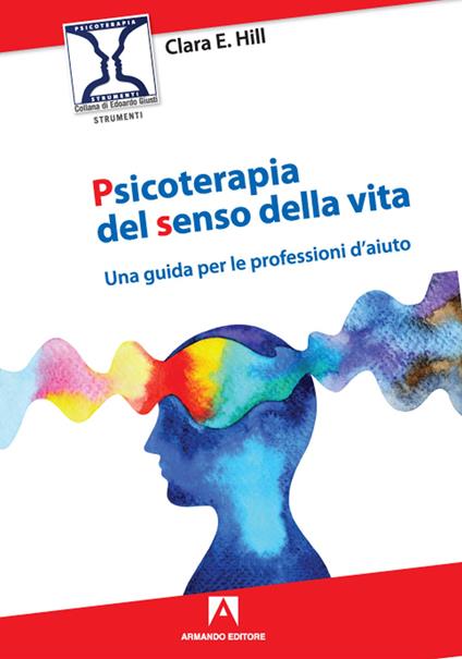 Psicoterapia del senso della vita. Una guida per le professioni d'aiuto - Clara E. Hill - copertina