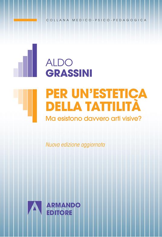 Per un'estetica della tattilità. Ma esistono davvero le arti visive? Nuova ediz. - Aldo Grassini - copertina
