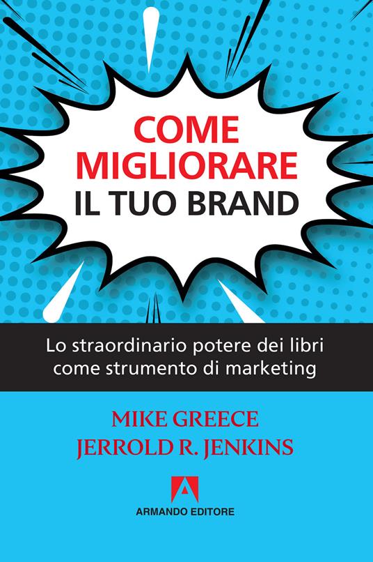 Come migliorare il tuo brand. Lo straordinario potere dei libri come strumento di marketing - Mike Greece,Jerrold R. Jenkins,Francesco Ambrosi - ebook
