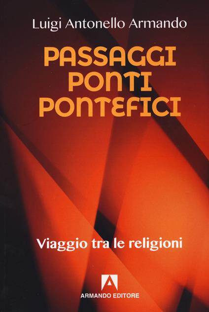 Passaggi ponti e pontefici. Viaggio tra le religioni - Luigi Antonello Armando - copertina