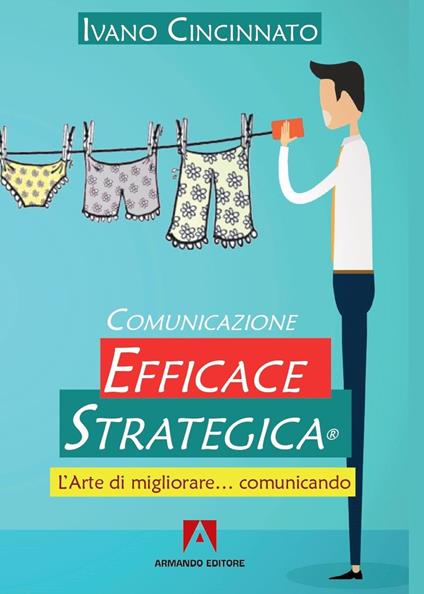 Comunicazione Efficace Strategica. L'arte di migliorare... comunicando - Ivano Cincinnato - copertina