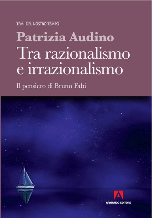 Tra razionalismo e irrazionalismo. Il pensiero di Bruno Fabi - Patrizia Audino - copertina