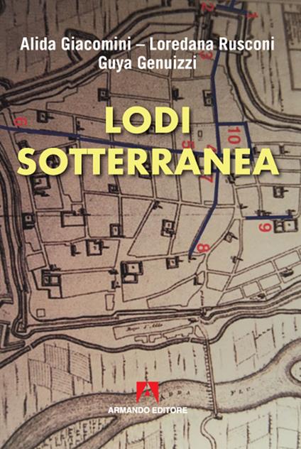 Lodi sotterranea - Alida Giacomini,Loredana Rusconi,Guya Genuizzi - copertina