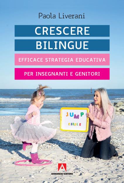 Crescere bilingue. Efficace strategia educativa per insegnanti e genitori - Paola Liverani - copertina