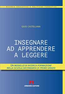 Libro Insegnare ad apprendere a leggere. Un modello di ricerca-formazione nella scuola secondaria di primo grado Giusi Castellana