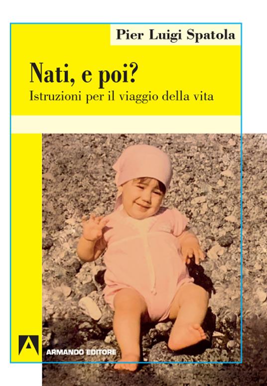 Nati. E poi? Istruzioni per il viaggio della vita - Pier Luigi Spatola - copertina