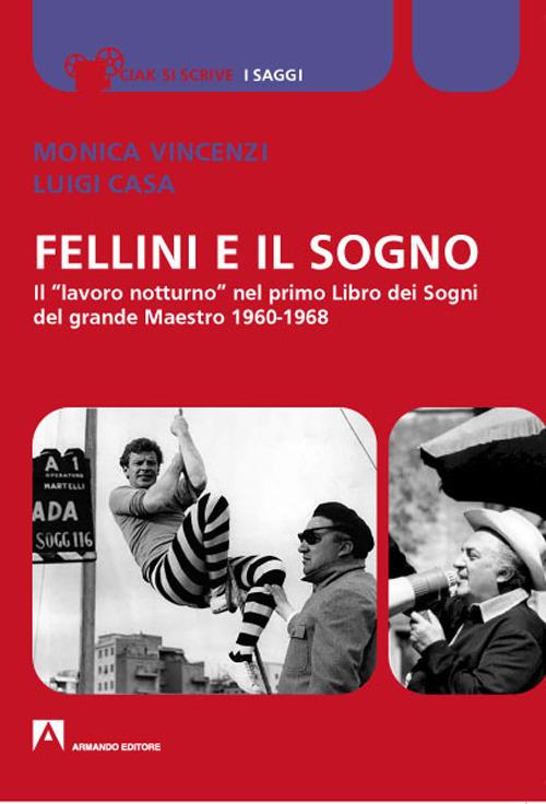 Fellini e il sogno. Il «lavoro notturno» nel primo Libro dei Sogni del grande Maestro 1960-1968 - Monica Vincenzi,Luigi Casa - copertina
