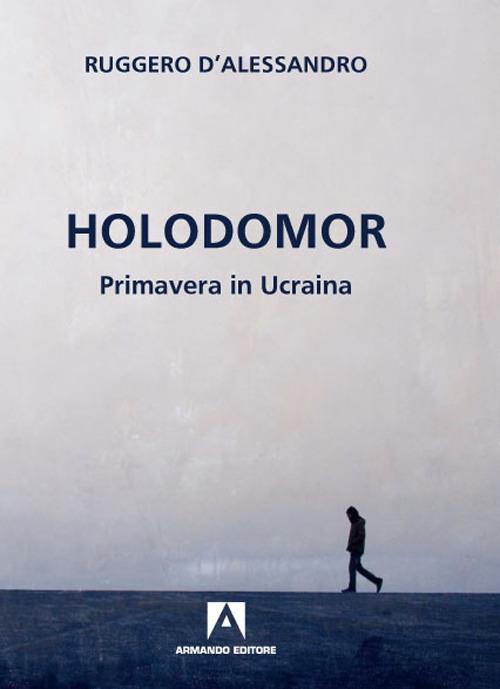 Holodomor. Primavera in Ucraina - Ruggero D'Alessandro - copertina