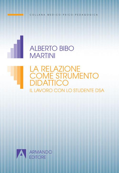 La relazione come strumento didattico. Il lavoro con lo studente DSA - Alberto Bibo Martini - copertina