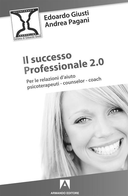 Il successo professionale 2.0. Per la relazione d'aiuto, psicoterapeuti, counselor, coach - Edoardo Giusti,Andrea Pagani - copertina
