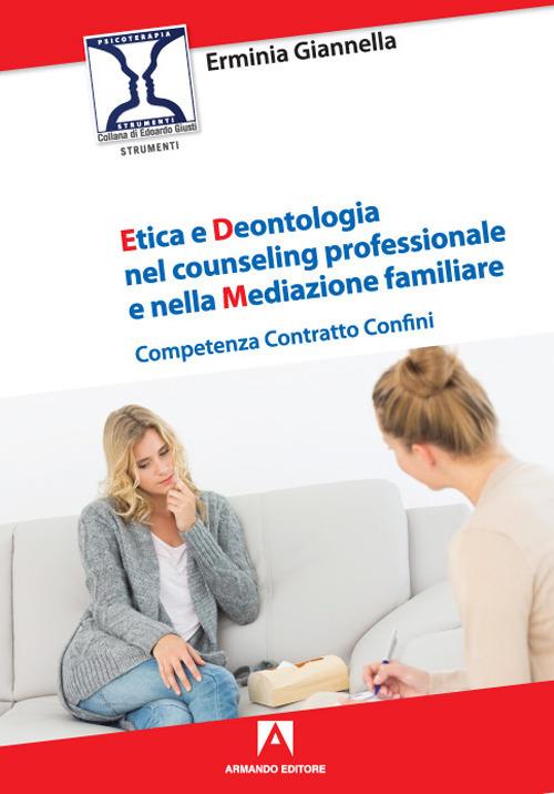 Etica e deontologia nel counseling professionale e nella mediazione familiare. Competenza contratto confini - Erminia Giannella - copertina