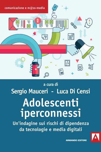 Adolescenti iperconnessi. Un'indagine sui rischi di dipendenza da tecnologie e media digitali - Luca Di Censi,Sergio Mauceri - ebook