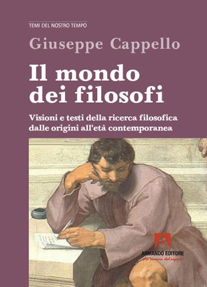 Il mondo dei filosofi. Visioni e testi della ricerca filosofica dalle origini all'età contemporanea - Giuseppe Cappello - copertina