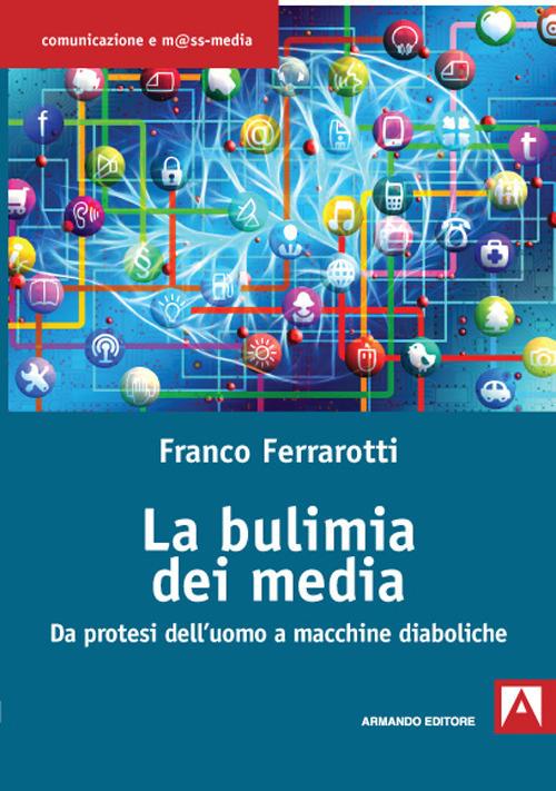 La bulimia dei media. Da protesi dell'uomo a macchine diaboliche - Franco Ferrarotti - copertina