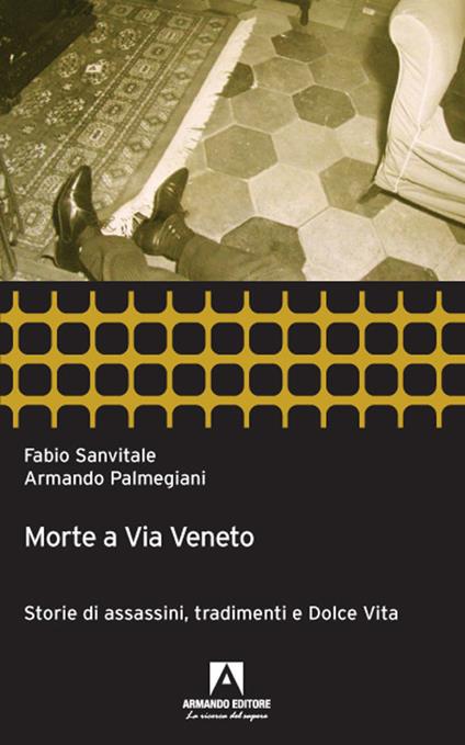 Morte a via Veneto. Storie di assassini, tradimenti e dolce vita - Fabio Sanvitale,Armando Palmegiani - copertina