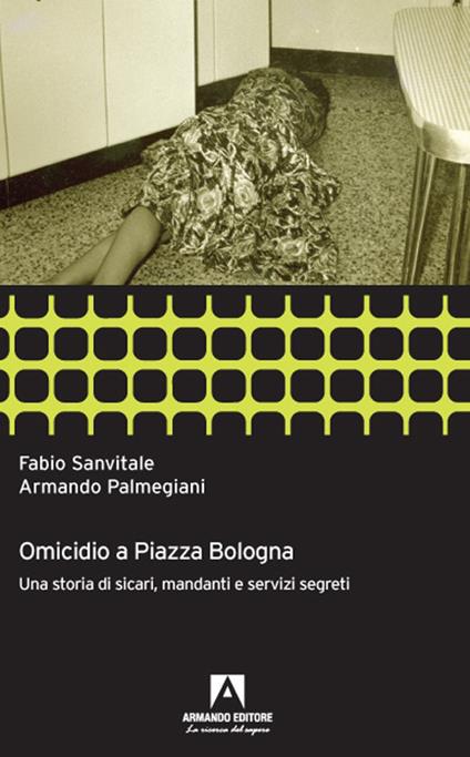 Omicidio a piazza Bologna. Una storia di sicari, mandanti e servizi segreti - Fabio Sanvitale,Armando Palmegiani - copertina