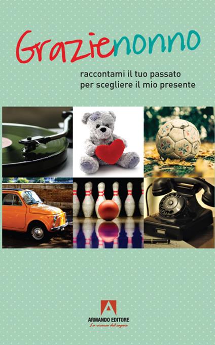 Grazie nonno. Raccontami il tuo passato per scegliere il mio presente - copertina