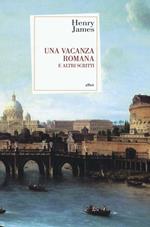 Una vacanza romana e altri scritti