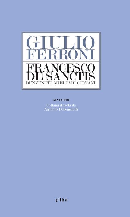 Francesco De Sanctis. Benvenuti, miei cari giovani - Giulio Ferroni - ebook