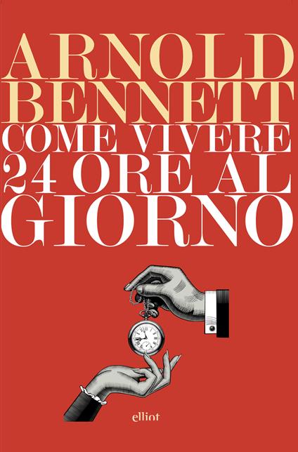 Come vivere 24 ore al giorno - Arnold Bennett,Angela Pica - ebook