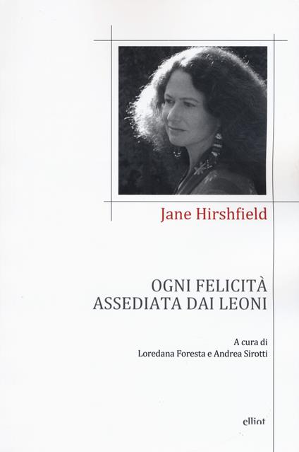 Ogni felicità assediata dai leoni. Testo inglese a fronte - Jane Hirshfield - copertina