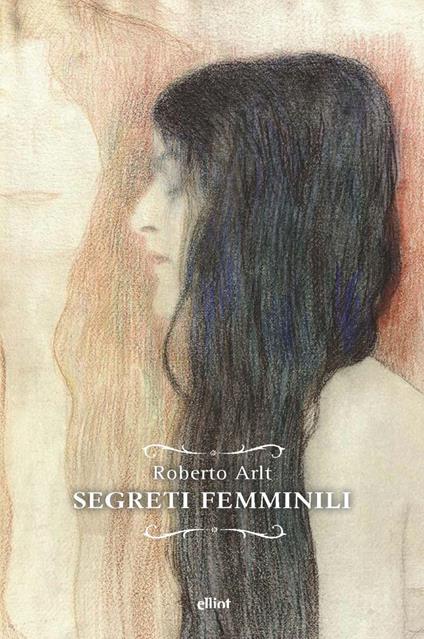 Segreti femminili - Roberto Arlt,Carlo Alberto Montalto - ebook