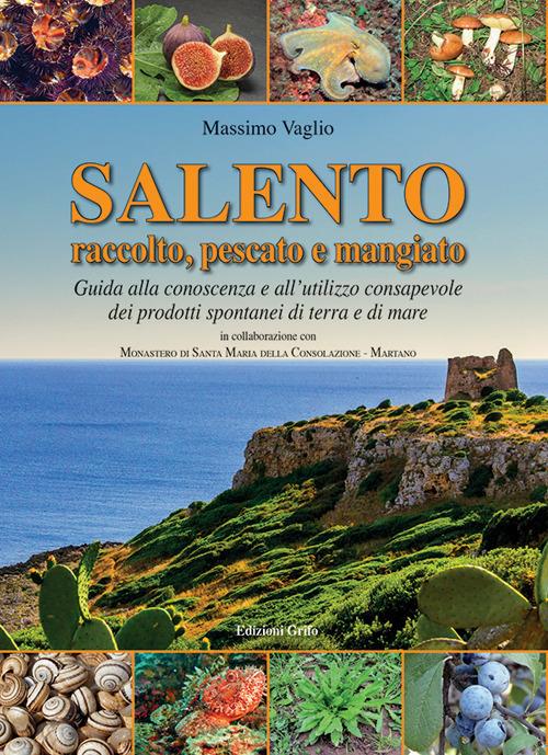 Salento raccolto, pescato emangiato. Guida alla conoscenza e all'utilizzo consapevole dei prodotti spontanei di terra e di mare - Massimo Vaglio - copertina