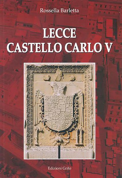 Lecce. Castello Carlo V. Ediz. illustrata - Rossella Barletta - copertina