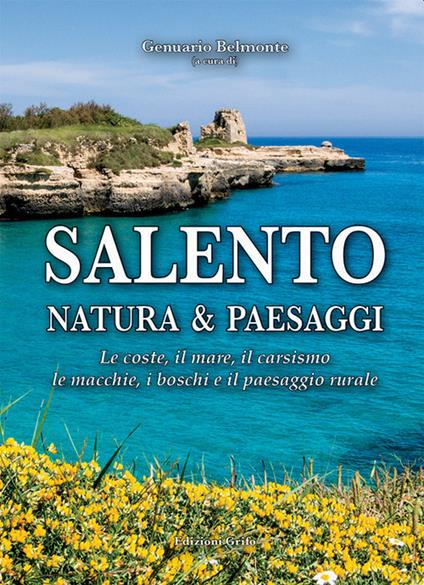 Salento. Natura & paesaggi. Le coste, il mare, il carsismo, le macchie, i boschi e il paesaggio rurale - copertina