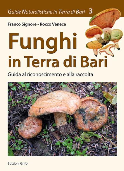 Funghi in Terra di Bari. Guida al riconoscimento e alla raccolta - Franco Signore,Rocco Venece - copertina
