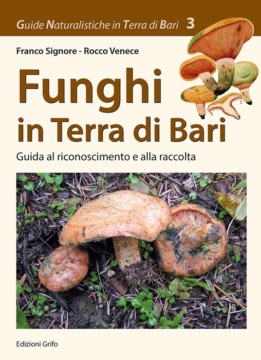 Funghi in Terra di Bari. Guida al riconoscimento e alla raccolta - Franco Signore,Rocco Venece - copertina