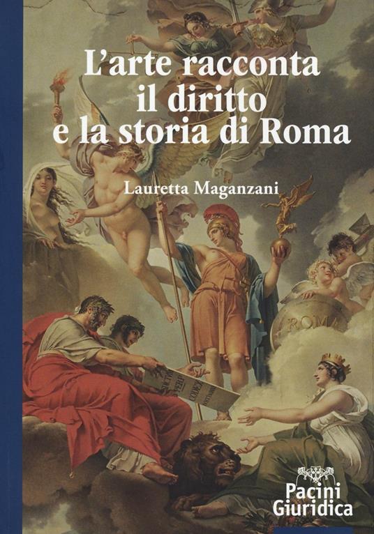 L'arte racconta il diritto e la storia di Roma. Ediz. illustrata - Lauretta Maganzani - copertina