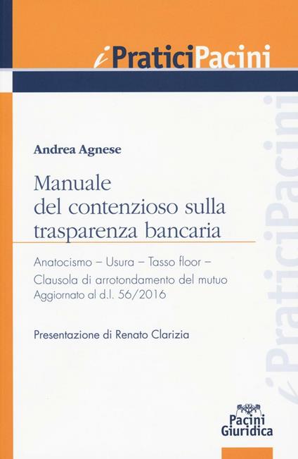 Manuale del contenzioso sulla trasparenza bancaria. Anatocismo. Usura. Tasso floor. Clausola di arrotondamento del mutuo - Andrea Agnese - copertina