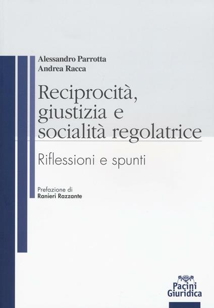 Reciprocità, giustizia e socialità regolatrice. Riflessioni e spunti - Alessandro Parrotta,Andrea Racca - copertina