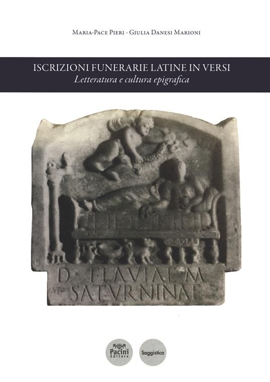 Iscrizioni funerarie latine in versi. Letteratura e cultura epigrafica - Maria-Pace Pieri,Giulia Danesi Marioni - copertina