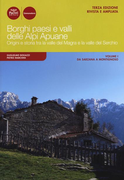 Borghi paesi e valli delle Alpi Apuane. Origini e storia tra la valle del Magra e la valle del Serchio. Ediz. ampliata. Vol. 1: Da Sarzana a Montignoso. - Guglielmo Bogazzi,Pietro Marchini - copertina