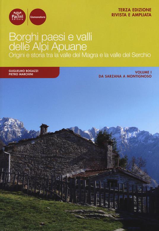 Borghi paesi e valli delle Alpi Apuane. Origini e storia tra la valle del Magra e la valle del Serchio. Ediz. ampliata. Vol. 1: Da Sarzana a Montignoso. - Guglielmo Bogazzi,Pietro Marchini - copertina