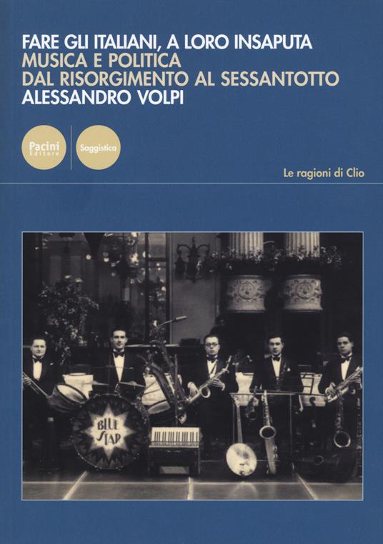 Fare gli italiani, a loro insaputa. Musica e politica dal Risorgimento al Sessantotto - Alessandro Volpi - copertina