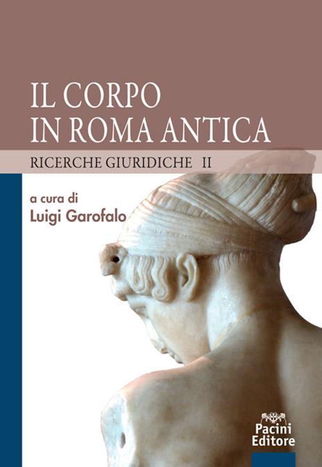 Il corpo in Roma antica. Ricerche giuridiche. Vol. 2 - 3