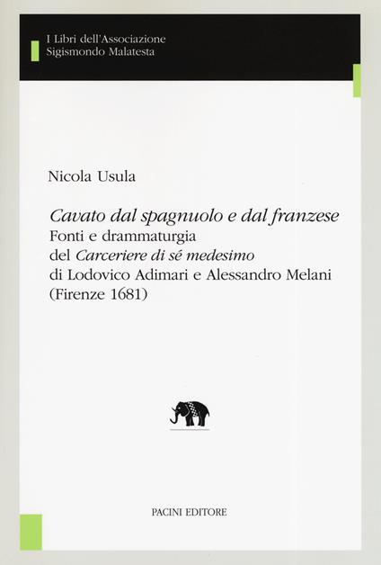 «Cavato dal spagnuolo e dal franzese». Fonti e drammaturgia del «Cerceriere di sé medesimo» di Lodovico Adimari e Alessandro Melani (Firenze 1681) - Nicola Usula - copertina
